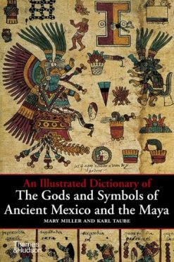 An Illutrated Dictionary of the Gods and Symbols of Anciente Mexico and the Maya